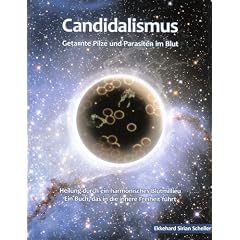 Candidalismus: Getarnte Pilze und Parasiten im Blut. Heilung durch ein harmonisches Blutmillieu. Ein Buch, das in die innere Freiheit f�hrt