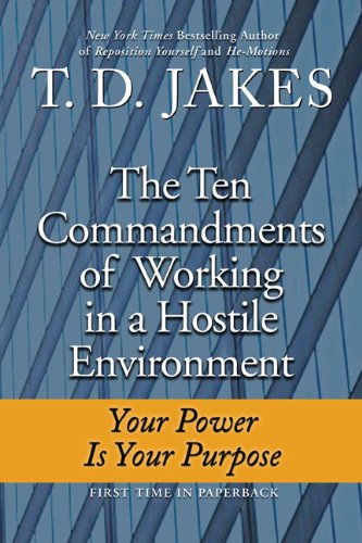 Ten Commandments of Working in a Hostile Environment: Your Power Is Your Purpose, by T. D. Jakes