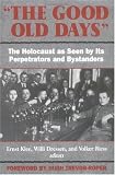 The Good Old Days: The Holocaust as Seen by Its Perpetrators and Bystanders
