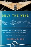 Only the Wing: Reimar Hortens Epic Quest to Stabilize and Control the All-Wing Aircraft