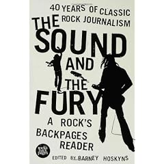 The Sound and the Fury: A Rock's Backpages Reader 40 Years of Classic Rock Journalism