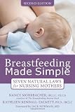 Breastfeeding Made Simple: Seven Natural Laws for Nursing Mothers [Paperback] [2010] Second Edition Ed. Nancy Mohrbacher IBCLC FILCA, Kathleen Kendall-Tackett PhD IBCLC, Jack Newman MD