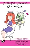 Single Sally Seeking Sincere Sam: Internet Dating: Giggles, Groans, And Guidelines From A Gal Who's Done It!