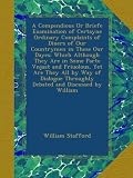 A Compendious Or Briefe Examination of Certayne Ordinary Complaints of Diuers of Our Countrymen in These Our Dayes: Which Although They Are in Some ... Throughly Debated and Discussed by William
