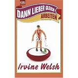 Dann lieber gleich arbeitenvon "Irvine Welsh"