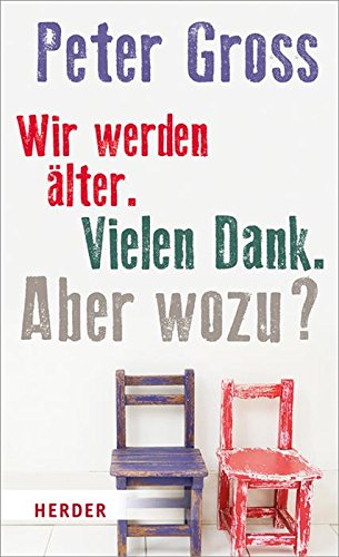Wir werden älter. Vielen Dank. Aber wozu?: Vier Annäherungen (German Edition)