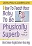 How to Teach Your Baby to Be Physically Superb