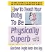 How to Teach Your Baby to Be Physically Superb