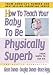 How to Teach Your Baby to Be Physically Superb