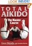 Total Aikido: The Master Course (Bushido--The Way of the Warrior)