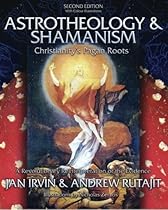 Astrotheology & Shamanism: Christianity's Pagan Roots. A Revolutionary Reinterpretation of the Evidence (Color Edition) Astrotheology & Shamanism: Christianity's Pagan Roots. A Revolutionary Reinterpretation of the Evidence (Color Edition)