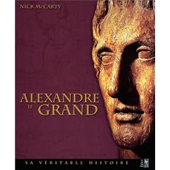 Alexandre le Grand : Sa v�ritable histoire