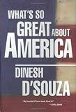 What's So Great About America Dinesh D'Souza