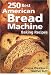 250 Best American Bread Machine Baking Recipes