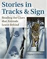 Stories In Tracks And Sign: Reading the Clues That Animals Leave Behind