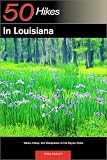 50 Hikes in Louisiana: Walks, Hikes, and Backpacks in the Bayou State, First Edition