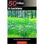 50 Hikes in Louisiana: Walks, Hikes, and Backpacks in the Bayou State, First Edition
