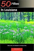 50 Hikes in Louisiana: Walks, Hikes, and Backpacks in the Bayou State, First Edition