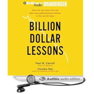 Billion-Dollar Lessons - What You Can Learn from the Most Inexcusable Business Failures of the Last 25 Years - Paul B. Caroll, Chunka Mui