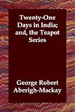 Twenty-One Days in India; and, the Teapot Series