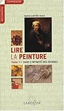 Lire la peinture : Tome 1, Dans l'intimit� des oeuvres
