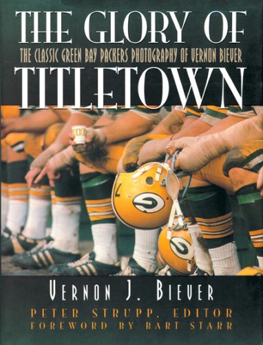 The Glory of Titletown: The Classic Green Bay Packers Photography of Vernon Biever