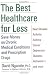 The Best Healthcare for Less: Save Money on Chronic Medical Conditions and Prescription Drugs