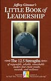 The Little Book of Leadership: The 12.5 Strengths of Responsible, Reliable, Remarkable Leaders That Create Results, Rewards, and Resilience (Jeffrey Gitomer s Little Books (John Wiley and Sons))