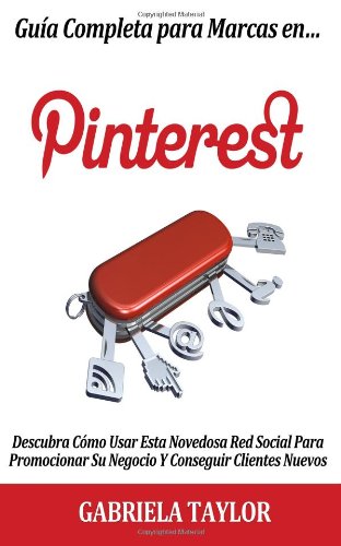 Gu a Completa Para Marcas En Pinterest: descubra c mo usar esta novedosa red soc (Spanish Edition)