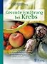 Gesunde Ern�hrung bei Krebs: Essen, was Ihr K�rper braucht: So st�rken Sie Ihr Immunsystem / Optimal ern�hrt in jeder Phase Ihrer Behandlung / Mit speziellen Empfehlungen f�r verschiedene Krebsarten