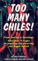 Too Many Chiles!: From Sowing to Savoring : More Than 75 Recipes for Preparing and Preserving Your Pepper Harvest (Cookbooks and Restaurant Guides)
