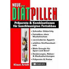 Neue Di�tpillen: Pr�parate und Kombinationen f�r beschleunigten Fettabbau. Schneller Di�terfolg, Fettabbau ohne Muskelverlust, verminderter Appetit, ... und Wechselwirkungen, Pr�parate und Preise