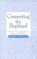 Converting the Baptized: A Survival Manual for Parents, Teachers, and Pastors