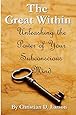 The Great Within: Unleashing the Power of Your Subconscious Mind