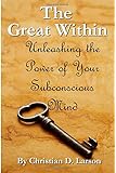 The Great Within: Unleashing the Power of Your Subconscious Mind