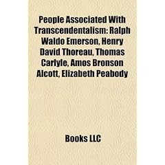 People Associated with Transcendentalism: Ralph Waldo Emerson, Henry David Thoreau, Thomas Carlyle, Amos Bronson Alcott, Elizabeth Peabody