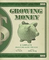 Growing Money: A Complete Investing Guide for Kids Growing Money: A Complete Investing Guide for Kids