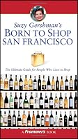 Suzy Gershman's Born to Shop San Francisco: The Ultimate Guide for Travelers Who Love to Shop (Born To Shop)