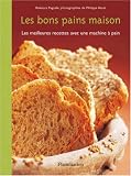 Les bons pains maison : Les meilleures recettes avec une machine � pain