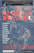 The Archaic Revival: Speculations on Psychedelic Mushrooms, the Amazon, Virtual Reality, UFOs, Evolution, Shamanism, the Rebirth of the Goddess, and the End of History