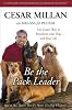Be the Pack Leader: Use Cesar's Way to Transform Your Dog ... and Your Life