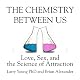 The Chemistry Between Us: Love, Sex, and the Science of Attraction