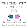 The Chemistry Between Us: Love, Sex, and the Science of Attraction