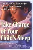 Take Charge of Your Child's Sleep: The All-in-One Resource for Solving Sleep Problems in Kids and Teens