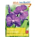 Orchideen f�r Einsteiger: Die wichtigsten Gruppen � Die sch�nsten Sorten � Die beste Pflege