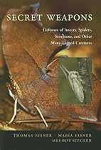 Secret Weapons Defenses of Insects, Spiders, Scorpions and Other ManyLegged Creatures: Defenses of Insects, Spiders, Scorpions and Other Many-Legged Creatures