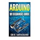 Arduino: 101 Beginners Guide: How to get started with Your Arduino (Tips, Tricks, Projects and More!)