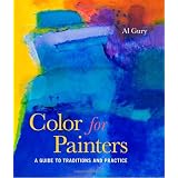Color for Painters: A Guide to Traditions and Practice ~ Al Gury