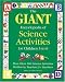 The GIANT Encyclopedia of Science Activities for Children 3 to 6: More Than 600 Science Activities Written by Teachers for Teachers