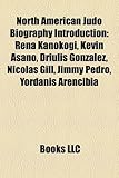 North American Judo Biography Introduction: Rena Kanokogi, Kevin Asano, Driulis Gonzalez, Nicolas Gill, Jimmy Pedro, Yordanis Arencibia-